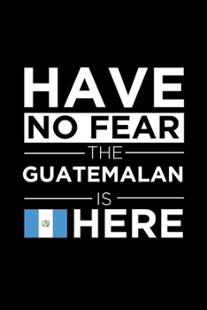 Paperback Have No Fear The Guatemalan is here Journal Guatemalan Pride Guatemala Proud Patriotic 120 pages 6 x 9 journal: Blank Journal for those Patriotic abou Book