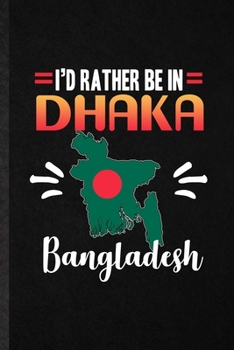 I's Rather Be in Dhaka Bangladesh: Blank Funny Bangladesh Tourist Lined Notebook/ Journal For World Traveler Visitor, Inspirational Saying Unique Special Birthday Gift Idea Cute Ruled 6x9 110 Pages