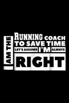 Paperback I am the Running Coach to save time let's assume I'm always right: I am the Running Coach Lets Assume I'm Always Right Journal/Notebook Blank Lined Ru Book