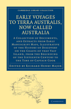 Early Voyages to Terra Australis, Now Called Australia: A Collection of Documents, and Extracts From Early Manuscript Maps, Illustrative of the ... of the Sixteenth Century to the Time