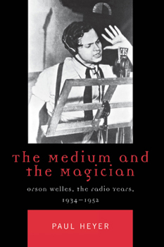 Hardcover The Medium and the Magician: Orson Welles, the Radio Years, 1934-1952 Book