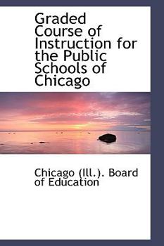 Graded Course of Instruction for the Public Schools of Chicago