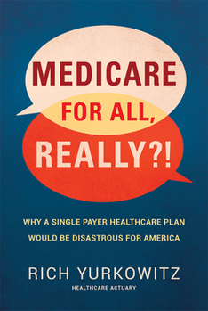Hardcover Medicare for All, Really?!: Why a Single Payer Healthcare Plan Would Be Disastrous for America Book