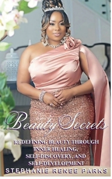 Beauty Secrets : Redefining Beauty Through Inner Healing, Self-Discovery, and Self-development