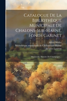Paperback Catalogue De La Bibliothèque Municipale De Chalons-sur-marne. Fonds Garinet: Manuscrits. Histoire De Champagne... [French] Book