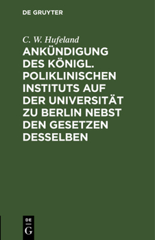 Hardcover Ankündigung Des Königl. Poliklinischen Instituts Auf Der Universität Zu Berlin Nebst Den Gesetzen Desselben [German] Book