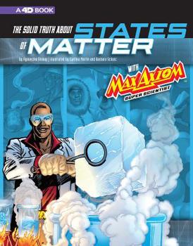 Paperback The Solid Truth about States of Matter with Max Axiom, Super Scientist: 4D an Augmented Reading Science Experience Book