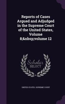 Hardcover Reports of Cases Argued and Adjudged in the Supreme Court of the United States, Volume 8; volume 12 Book