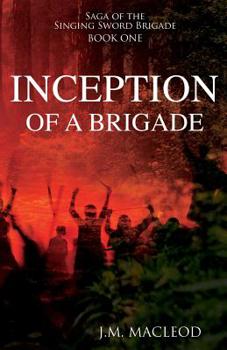 Inception of a Brigade (Saga of the Singing Sword Brigade) - Book #1 of the Saga of the Singings Sword Brigade