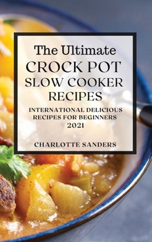 Hardcover The Ultimate Crock Pot Slow Cooker Recipes 2021: International Delicious Recipes for Beginners Book