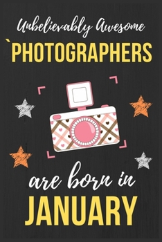 Paperback Unbelievably Awesome Photographers Are Born In January: Photographer Birthday Gift Photography Gift Ideas Perfect Lined Notebook Journal Diary Funny G Book