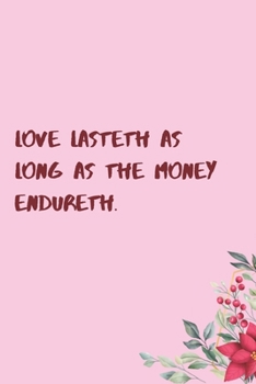 Paperback Love lasteth as long as the money endureth.: 6"x9" 120 Pages Journal Book
