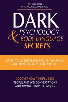 Paperback Dark Psychology & Body Language Secrets: Learn to Understand Social Dynamics and Read Anyone Like a Book. Discover how to Influence People and Win Con Book