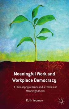Hardcover Meaningful Work and Workplace Democracy: A Philosophy of Work and a Politics of Meaningfulness Book