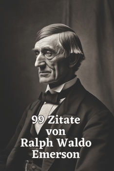 Paperback 99 Zitate von Ralph Waldo Emerson: Weisheit für ein inspiriertes Leben: Entdecken Sie die tiefgründige Philosophie eines amerikanischen Denkers [German] Book