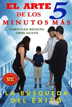 EL ARTE DE LOS 5 MINUTOS MÁS: LA BÚSQUEDA DEL ÉXITO (Spanish Edition)