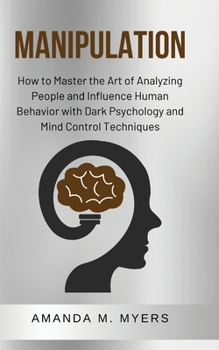 Paperback Manipulation: How to Master the Art of Analyzing People and Influence Human Behavior with Dark Psychology and Mind Control Technique Book