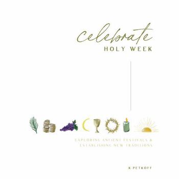 Paperback Celebrate Holy Week: Exploring Ancient Festivals & Establishing New Traditions (Black and White Edition) Book