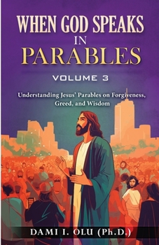 Paperback When God Speaks in Parables (Volume 3): Understanding Jesus' Parables on Forgiveness, Greed, and Wisdom Book