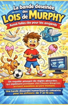 La bande dessinée des lois de Murphy, aussi folles que vraies, pour les enfants: Un recueil amusant de règles absurdes qui expliquent pourquoi des ... toujours au pire moment. (French Edition)