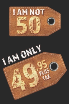 I am not 49 I am only 48.95 plus tax: Blank Lined 6x9 Funny Journal / Notebook as a Perfect Birthday Party Gag Gift for the 49 year old. Great gift ... Day, Thanksgiving, Appreciation etc