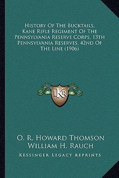 Paperback History Of The Bucktails, Kane Rifle Regiment Of The Pennsylvania Reserve Corps, 13th Pennsylvania Reserves, 42nd Of The Line (1906) Book