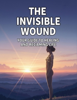 Paperback The Invisible Wound: Your Guide To Healing And Reclaiming Life Book