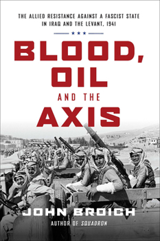 Hardcover Blood, Oil and the Axis: The Allied Resistance Against a Fascist State in Iraq and the Levant, 1941 Book