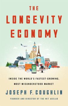 Hardcover The Longevity Economy: Unlocking the World's Fastest-Growing, Most Misunderstood Market Book