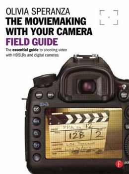 Paperback The Moviemaking with Your Camera Field Guide: The Essential Guide to Shooting Video with HDSLRs and Digital Cameras Book