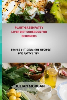 Paperback Plant-Based Fatty Liver Diet Cookbook for Beginners: Simple But Delicious Recipes for Fatty Liver Book