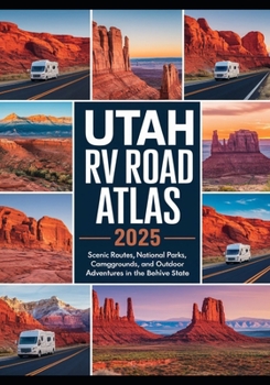 Paperback Utah RV Road Trip Atlas 2025: Scenic Routes, National Parks, Campgrounds, and Outdoor Adventures in the Beehive State Book