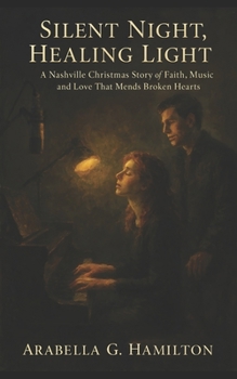 Silent Night, Healing Light: A Nashville Christmas Story of Faith, Music, and Love That Mends Broken Hearts