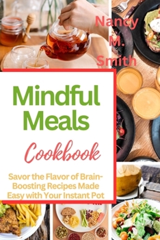 Mindful Meals: Savor the Flavor of Brain-Boosting Recipes Made Easy with Your Instant Pot