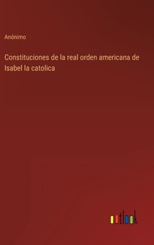 Hardcover Constituciones de la real orden americana de Isabel la catolica [Spanish] Book