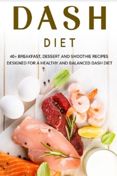 Paperback Dash Diet: 40+ Breakfast, Dessert and Smoothie Recipes designed for a healthy and balanced Dash diet Book