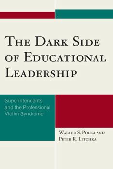 Hardcover The Dark Side of Educational Leadership: Superintendents and the Professional Victim Syndrome Book