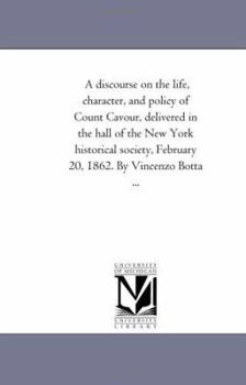Paperback A Discourse On the Life, Character, and Policy of Count Cavour, Delivered in the Hall of the New York Historical Society, February 20, 1862. by Vincen Book