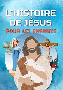 Paperback L'HISTOIRE DE JÉSUS pour les enfants: Découvre la vie de Jésus-Christ - L'Évangile pour les enfants [French] Book