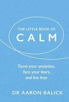 Hardcover The Little Book of Calm: Tame Your Anxieties, Face Your Fears, and Live Free Book
