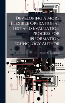 Hardcover Developing a More Flexible Operational Test and Evaluation Process for Information Technology Author Book