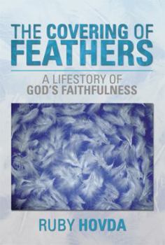 The Covering of Feathers: A Lifestory of God's Faithfulness