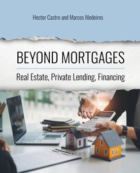 Beyond Mortgages: Real Estate, Private Lending, Financing