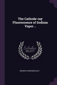 Paperback The Cathode-ray Fluorescence of Sodium Vapor .. Book