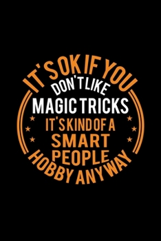 It's Okay If You Don't Like Magic Tricks It's Kind Of A Smart People Hobby Anyway: Lined Journal, 120 Pages, 6x9 Sizes, Funny Magic Tricks Notebook Gift For Magician