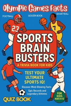 Sports Brain Busters: A Trivia Book for Kids | Test Your Ultimate Sports IQ! Discover Mind-Blowing Facts, Epic Records and Legendary Athletes for Kids Ages 8-12