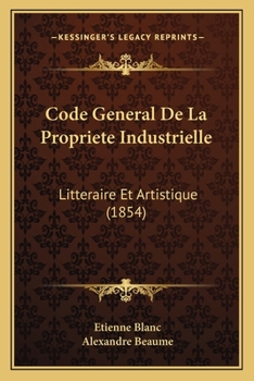 Paperback Code General De La Propriete Industrielle: Litteraire Et Artistique (1854) [French] Book