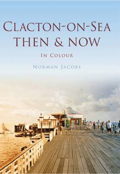 Hardcover Clacton-on-Sea Then & Now: In Colour Book