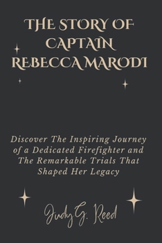 Paperback The Story of Captain Rebecca Marodi: Discover The Inspiring Journey of a Dedicated Firefighter and The Remarkable Trials That Shaped Her Legacy Book