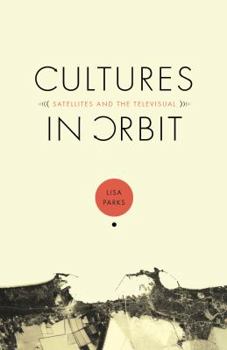 Cultures in Orbit: Satellites and the Televisual (Console-ing Passions) - Book  of the Console-ing Passions: Television and Cultural Power